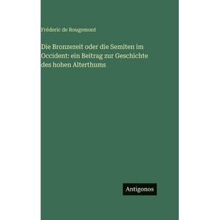 预订 Die Bronzezeit oder die Semiten im Occident: ein Beitrag zur Geschichte des hohen Alterthums: 9783386149495