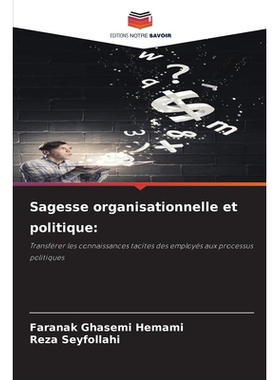 预订 Sagesse organisationnelle et politique:: Transférer les connaissances tacites des employés aux processus politiqu