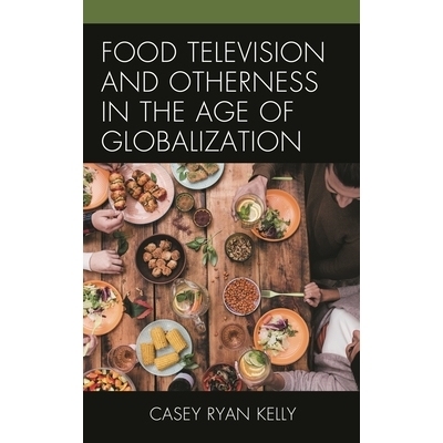 预订 Food Television and Otherness in the Age of Globalization 全球化时代的食品电视与其他: 9781498544467