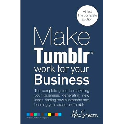 预订 Make Tumblr work for your Business: The complete guide to marketing your business, generating leads, finding new cu