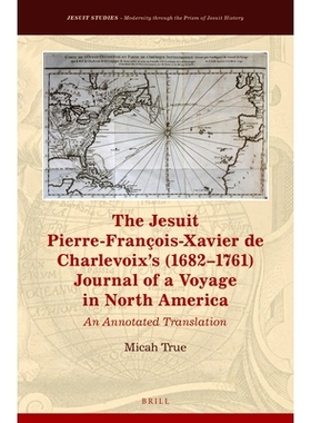 预订 The Jesuit Pierre-François-Xavier de Charlevoix’s (1682–1761) Journal of a Voyage in North America: An Annotated