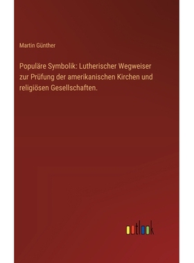 预订 Populäre Symbolik: Lutherischer Wegweiser zur Prüfung der amerikanischen Kirchen und religiösen Gesellschaften.: