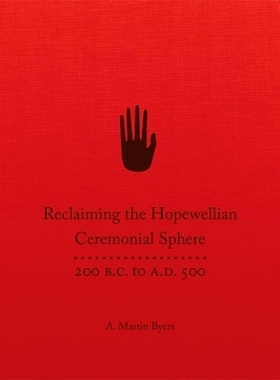 预订 Reclaiming the Hopewellian Ceremonial Sphere: 200 B.C. to A.D. 500 恢复霍普韦利亚的仪式领域：公元前200年*公元500年: