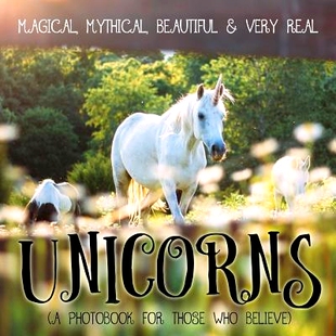 预订 Unicorns: Magical, Mythical, Beautiful & Very Real...: A Photobook for Those Who Believe: 9781987989212
