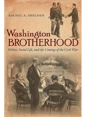预订 Washington Brotherhood: Politics, Social Life, and the Coming of the Civil War 华盛顿兄弟关系：政治、社会生活与内战