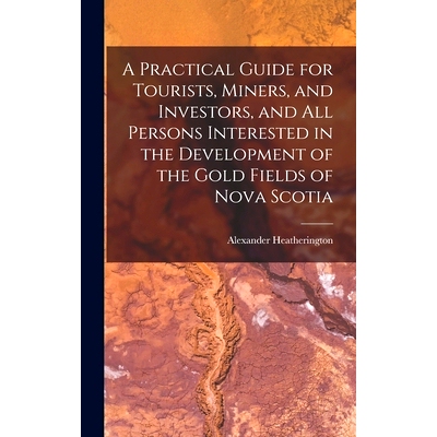 预订 A Practical Guide for Tourists, Miners, and Investors, and All Persons Interested in the Development of the Gold Fi