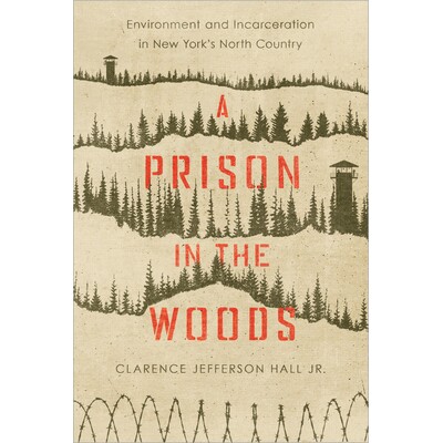 预订 A Prison in the Woods: Environment and Incarceration in New York’s North Country 树林中的监狱：纽约北部乡村的环境