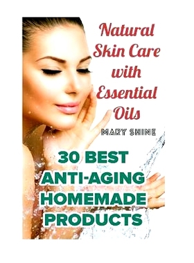 预订 Natural Skin Care with Essential Oils: 30 Best Anti-Aging Homemade Products: (Healthy Skin Care, Homemade Skin Care