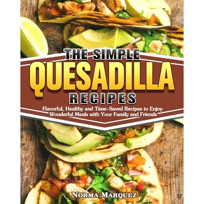 预订 The Simple Quesadilla Recipes: Flavorful, Healthy and Time-Saved Recipes to Enjoy Wonderful Meals with Your Family