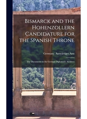 预订 Bismarck and the Hohenzollern Candidature for the Spanish Throne: the Documents in the German Diplomatic Archives: