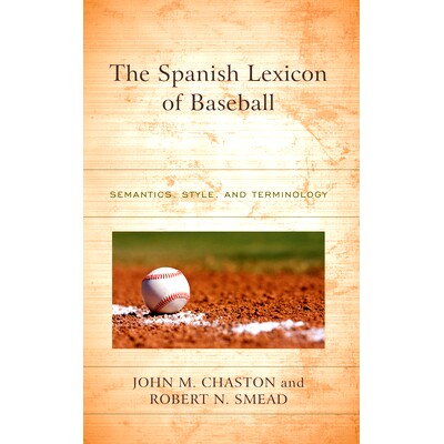 预订 The Spanish Lexicon of Baseball: Semantics, Style, and Terminology 西班牙棒球词典:语义、风格和术语: 9781498591225