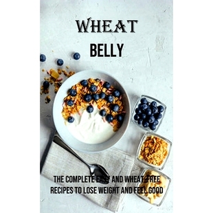 The Good Feel Recipes Wheat Belly Easy Complete Weight 预订 and Lose free