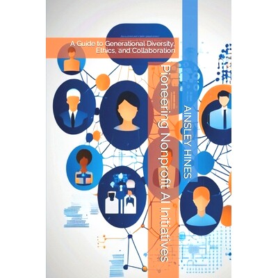预订 Pioneering Nonprofit AI Initiatives: A Guide to Generational Diversity, Ethics, and Collaboration: 9798873948284