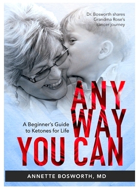 预订 Anyway You Can: Doctor Bosworth Shares Her Mom's Cancer Journey: A BEGINNER'S GUIDE TO KETONES FOR LIFE