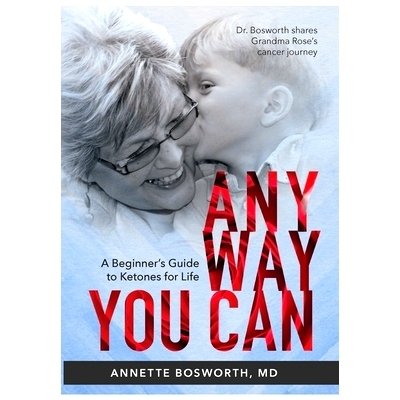 预订 Anyway You Can: Doctor Bosworth Shares Her Mom's Cancer Journey: A BEGINNER'S GUIDE TO KETONES FOR LIFE