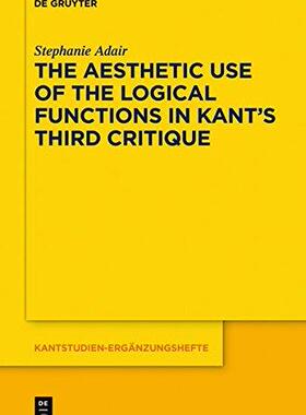 [预订]The Aesthetic Use of the Logical Functions in Kant’s Third Critique 9783110574791