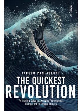 预订 The Quickest Revolution: An Insider’s Guide to Sweeping Technological Change, and Its Largest Threats: 97888697745