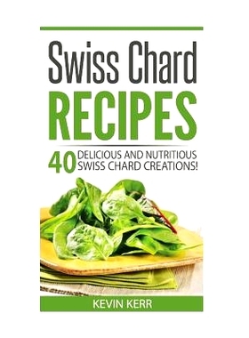 预订 Swiss Chard Recipes: 40 Delicious and Nutritious Swiss Chard Recipes!: 9781542969239