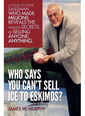 预订 Who Says You Can’t Sell Ice to Eskimos?: A Door-to-Door Salesman Who Made Millions Reveals the Timeless Secrets of