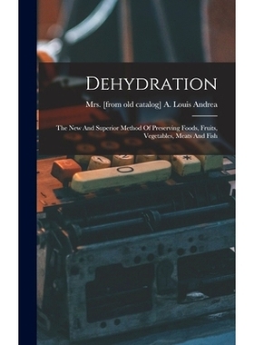 预订 Dehydration; The New And Superior Method Of Preserving Foods, Fruits, Vegetables, Meats And Fish: 9781016289481