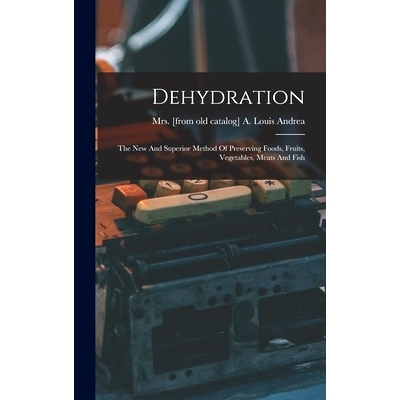 预订 Dehydration; The New And Superior Method Of Preserving Foods, Fruits, Vegetables, Meats And Fish: 9781016289481