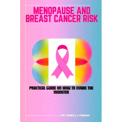 预订 Menopause and Breast Cancer Risk: Practical Guide on How to Evade the Monster: 9798863421827