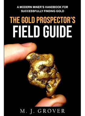 预订 The Gold Prospector’s Field Guide: A Modern Miner’s Handbook for Successfully Finding Gold 淘金者实地指南: 978173