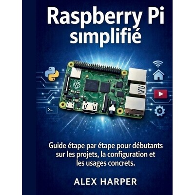 预订 Raspberry Pi simplifié: Guide étape par étape pour débutants sur les projets, la configuration et les usages co