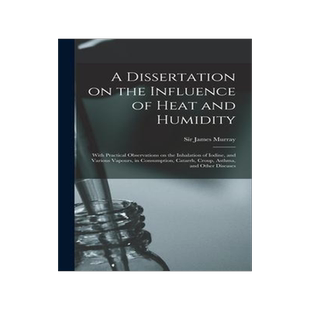 [预订]A Dissertation on the Influence of Heat and Humidity: With Practical Observations on the Inhalation  9781015379459