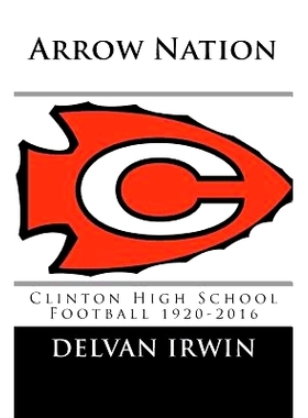 预订 Arrow Nation: Clinton High School Football 1920-2016: 9781973858416