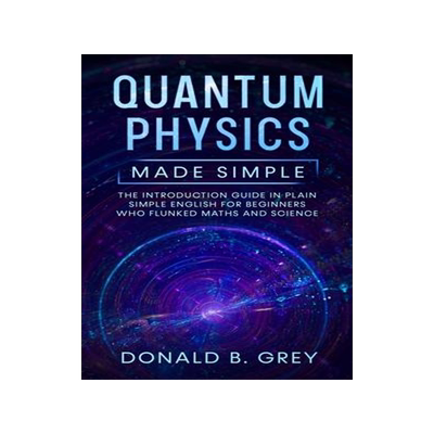 [预订]Quantum Physics Made Simple: The Introduction Guide In Plain Simple English For Beginners Who Flunke 9781702916820
