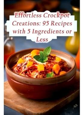 预订 Effortless Crockpot Creations: 95 Recipes with 5 Ingredients or Less: 9798864927755