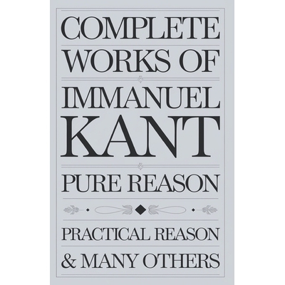预订 Complete Works of Immanuel Kant: Including The Critique of Pure Reason, The Critique of Practical Reason, Kant’s C