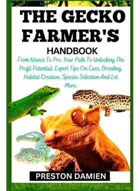 预订 The Gecko Farmer’s Handbook: From Novice To Pro, Your Path To Unlocking The Profit Potential: Expert Tips On Care,