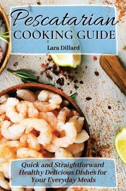 [预订]Pescatarian Cooking Guide: Quick and straightforward Healthy Delicious Dishes for your everyday meal 9781802774207