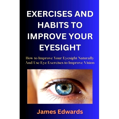 预订 Exercises and Habits to Improve Your Eyesight: How to Improve Your Eyesight Naturally And Use Eye Exercises to Impr