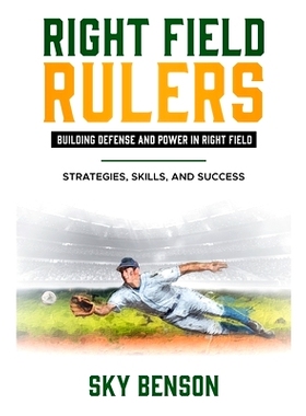 预订 Right Field Rulers Building Defense and Power in Right Field: Strategies, Skills, and Success (The Ultimate Basebal