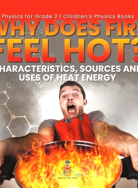 预订 Why Does Fire Feel Hot? Characteristics, Sources and Uses of Heat Energy Physics for Grade 2 Children’s Physics Bo