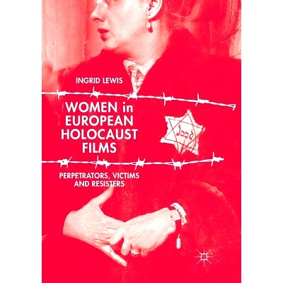 预订 Women in European Holocaust Films: Perpetrators, Victims and Resisters: 9783319879406