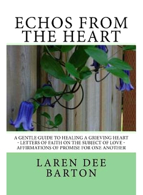 预订 Echos From The Heart: A Gentle Guide To Healing A Grieving Heart - Letters Of Faith On The Subject of Love - Affirm