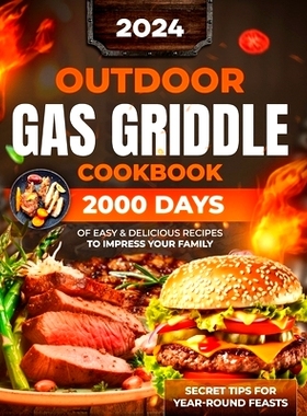 预订 Outdoor Gas Griddle Cookbook: 2000 Days of Easy & Delicious Recipes to Impress Your Family at a Cook Out. Become Yo