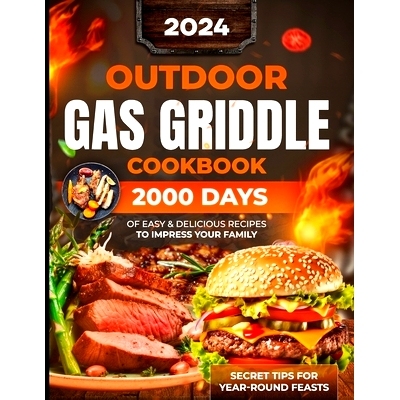预订 Outdoor Gas Griddle Cookbook: 2000 Days of Easy & Delicious Recipes to Impress Your Family at a Cook Out. Become Yo