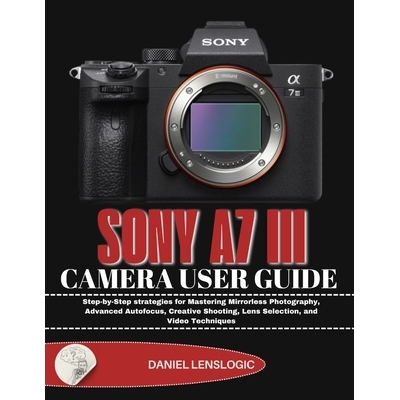 预订 Sony A7 III Camera User Guide: Step-by-Step strategies for Mastering Mirrorless Photography, Advanced Autofocus, Cr