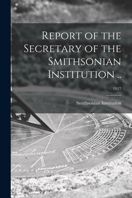 [预订]Report of the Secretary of the Smithsonian Institution..; 1927 9781014934192