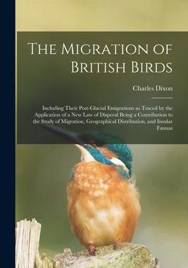 [预订]The Migration of British Birds: Including Their Post-glacial Emigrations as Traced by the Applicatio 9781014798664
