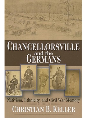 预订 Chancellorsville and the Germans: Nativism, Ethnicity, and Civil War Memory 钱瑟勒斯维尔与德国人：本土主义、种族与