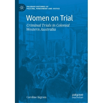 预订 Women on Trial: Criminal Trials in Colonial Western Australia 受审的妇女：西澳大利亚殖民地时期的刑事审判: 978303198