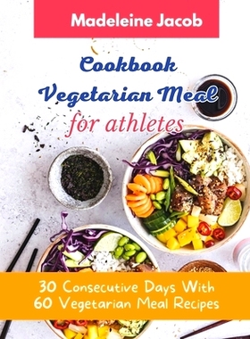 预订 Cookbook Vegetarian Meal For Athletes: 30 Consecutive Days With 60 Vegetarian Meal Recipes For Athletes: 9798877484