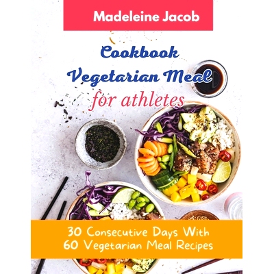 预订 Cookbook Vegetarian Meal For Athletes: 30 Consecutive Days With 60 Vegetarian Meal Recipes For Athletes: 9798877484