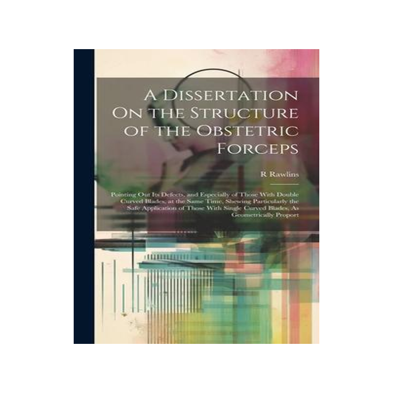 [预订]A Dissertation On the Structure of the Obstetric Forceps: Pointing Out Its Defects, and Especially o 9781020649929